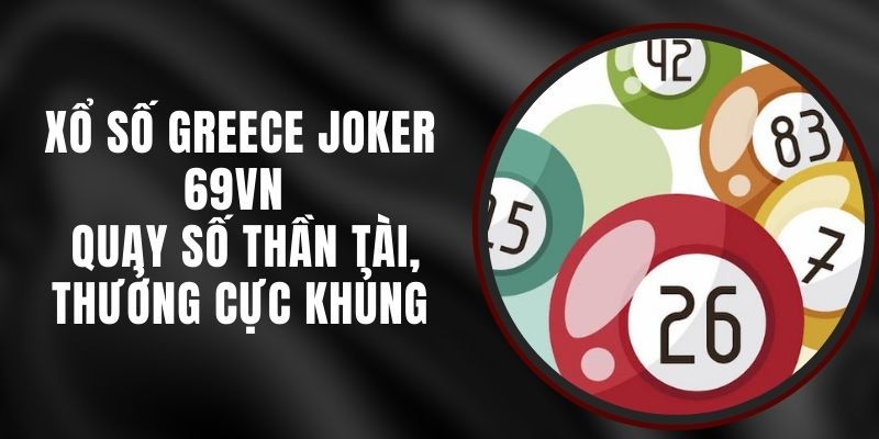 Xổ Số Greece Joker 69VN - Quay Số Thần Tài, Thưởng Cực Khủng
